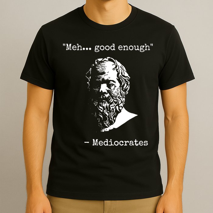 Mediocrates Meh Good Enough Sarcasm T-Shirt
