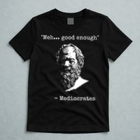 Mediocrates Meh Good Enough Sarcasm T-Shirt