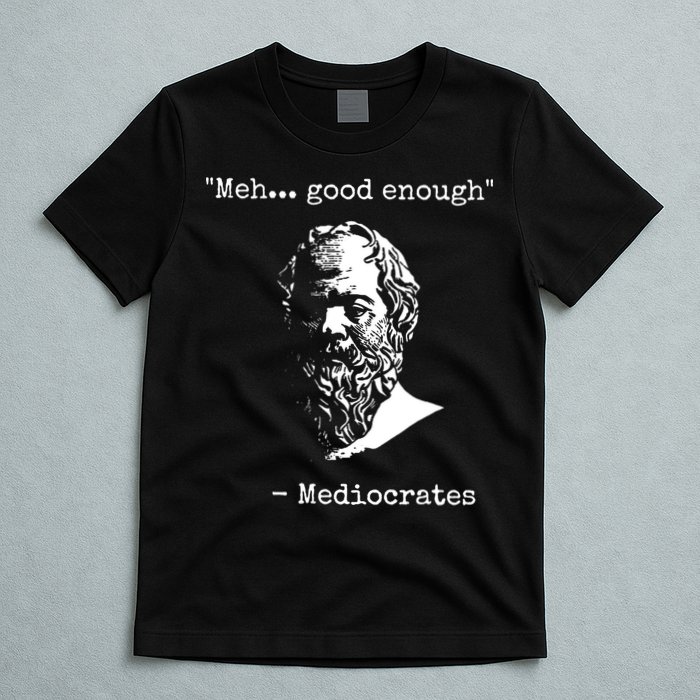 Mediocrates Meh Good Enough Sarcasm T-Shirt