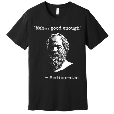 Mediocrates Meh Good Enough Sarcasm Premium T-Shirt