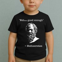 Mediocrates Meh Good Enough Sarcasm Toddler T-Shirt