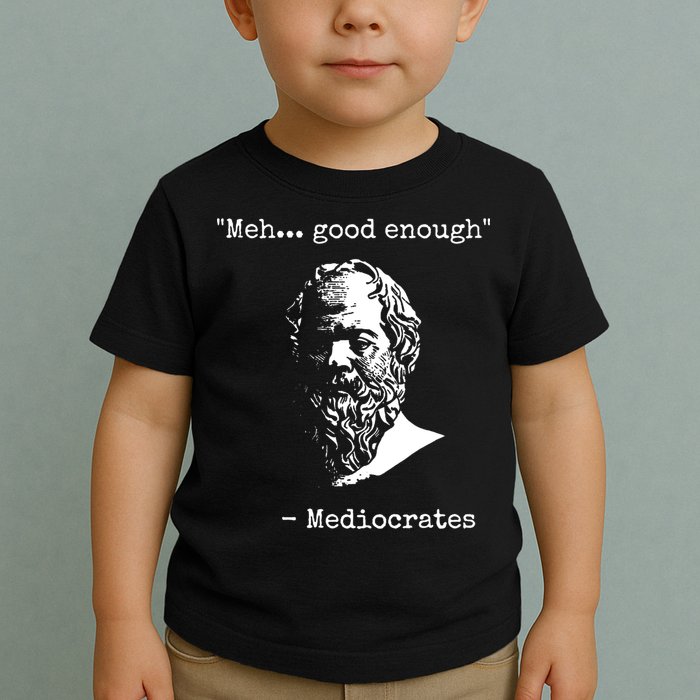 Mediocrates Meh Good Enough Sarcasm Toddler T-Shirt