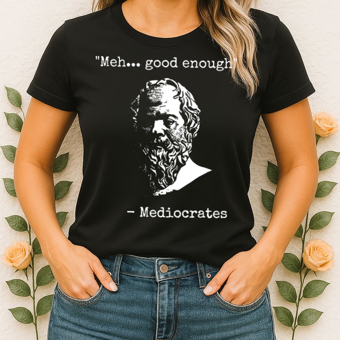 Mediocrates Meh Good Enough Sarcasm Womens T-Shirt