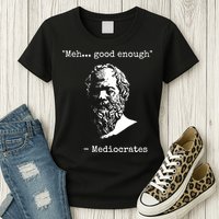 Mediocrates Meh Good Enough Sarcasm Womens T-Shirt