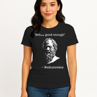 Mediocrates Meh Good Enough Sarcasm Womens T-Shirt
