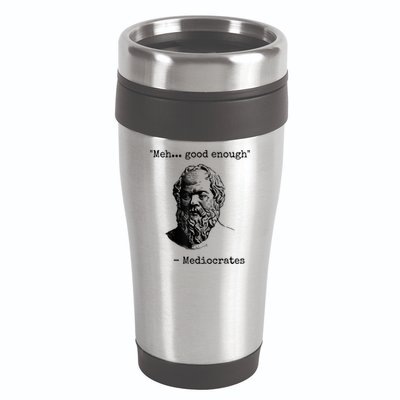 Memes Meh Good Enough Funny Mediocrates Sarcastic Philosophy Meme Mediocrates 16oz Travel Tumbler