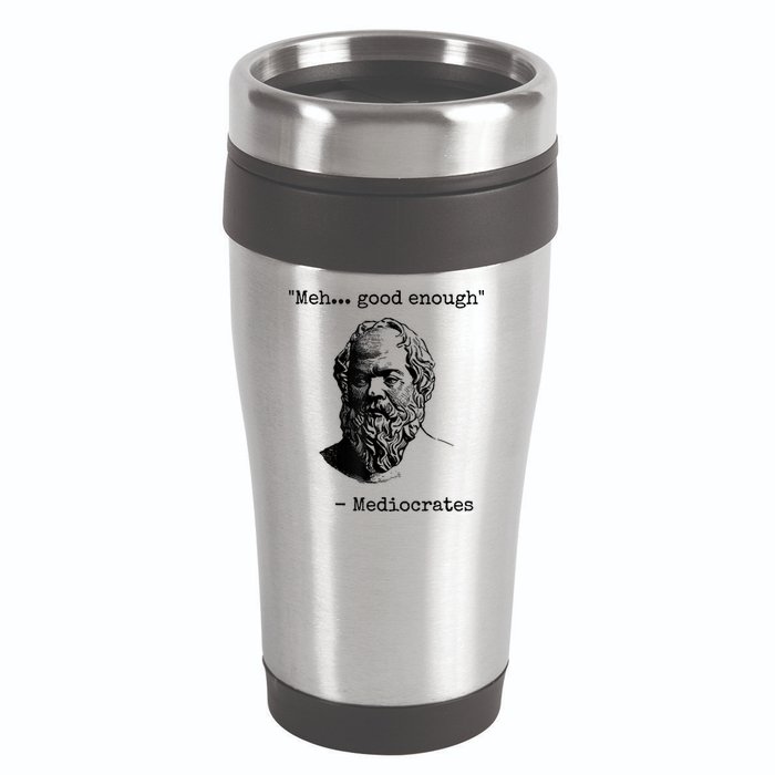 Memes Meh Good Enough Funny Mediocrates Sarcastic Philosophy Meme Mediocrates 16oz Travel Tumbler