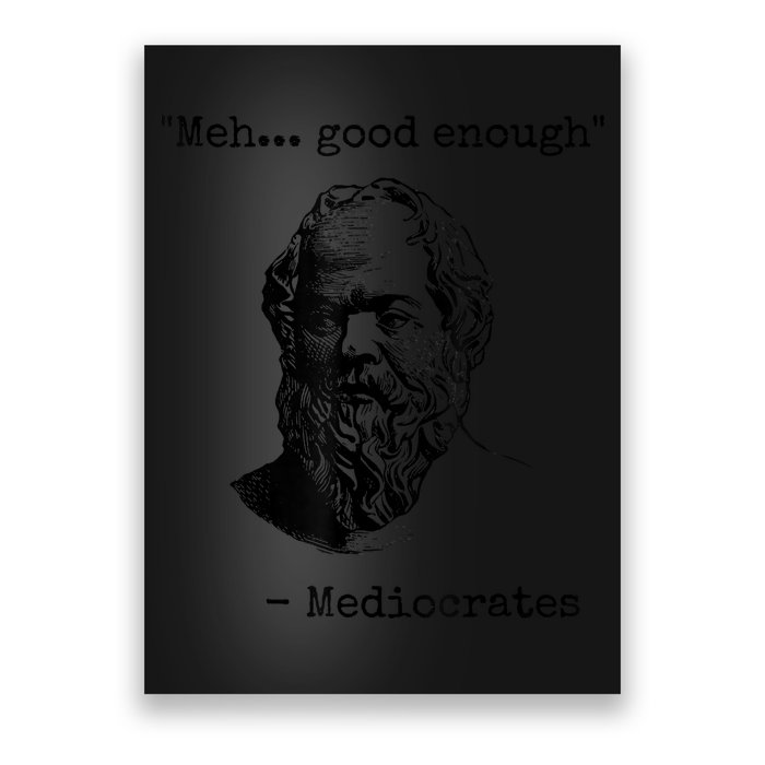 Memes Meh Good Enough Funny Mediocrates Sarcastic Philosophy Meme Mediocrates Poster