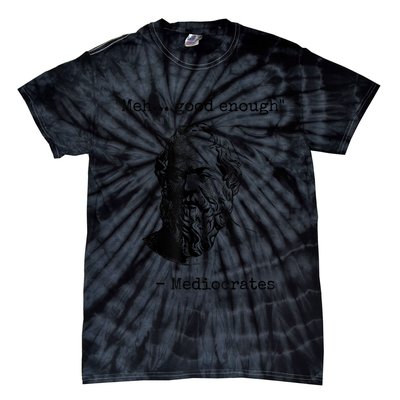 Memes Meh Good Enough Funny Mediocrates Sarcastic Philosophy Meme Mediocrates Tie-Dye T-Shirt
