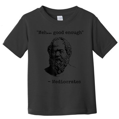 Memes Meh Good Enough Funny Mediocrates Sarcastic Philosophy Meme Mediocrates Toddler T-Shirt