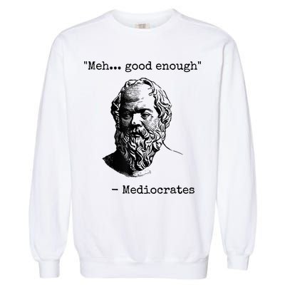 Memes Meh Good Enough Funny Mediocrates Sarcastic Philosophy Meme Mediocrates Garment-Dyed Sweatshirt