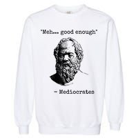 Memes Meh Good Enough Funny Mediocrates Sarcastic Philosophy Meme Mediocrates Garment-Dyed Sweatshirt
