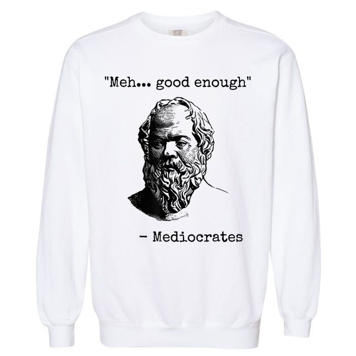 Memes Meh Good Enough Funny Mediocrates Sarcastic Philosophy Meme Mediocrates Garment-Dyed Sweatshirt