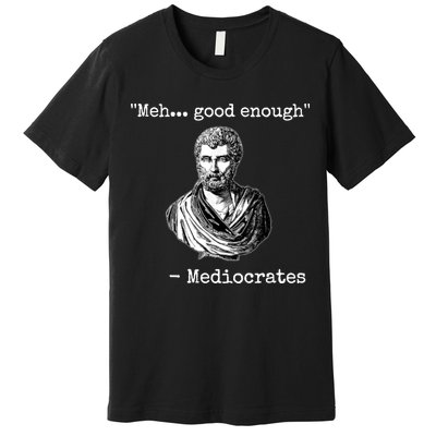 Memes Meh Good Enough Funny Meh Good Enough Mediocrates Demotivational Quote Premium T-Shirt