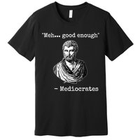 Memes Meh Good Enough Funny Meh Good Enough Mediocrates Demotivational Quote Premium T-Shirt