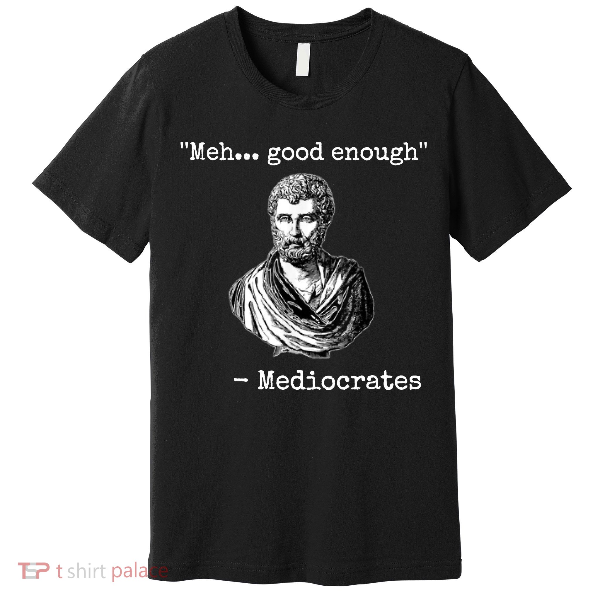Memes Meh Good Enough Funny Meh Good Enough Mediocrates Demotivational Quote Premium T-Shirt