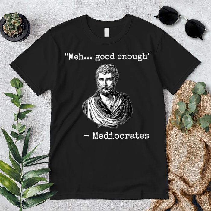 Memes Meh Good Enough Funny Meh Good Enough Mediocrates Demotivational Quote Premium T-Shirt