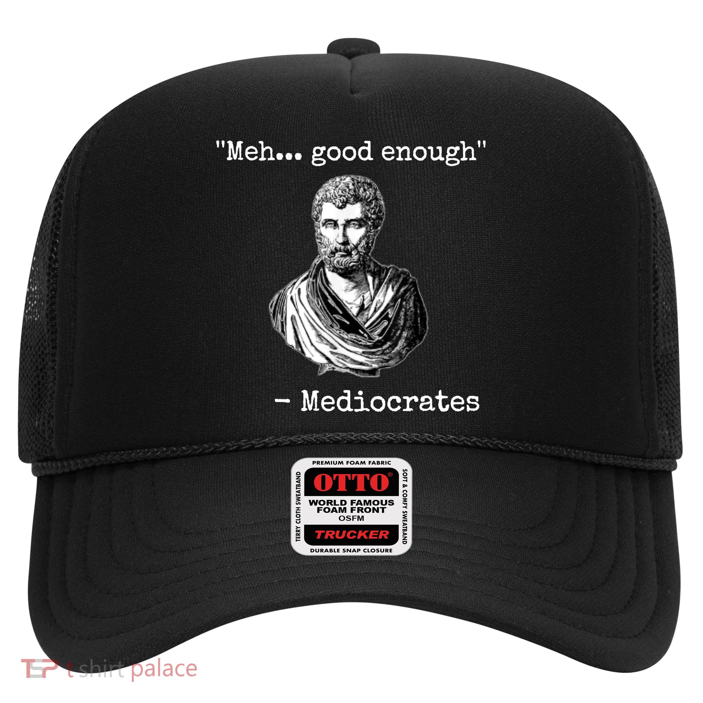 Memes Meh Good Enough Funny Meh Good Enough Mediocrates Demotivational Quote Trucker Hat