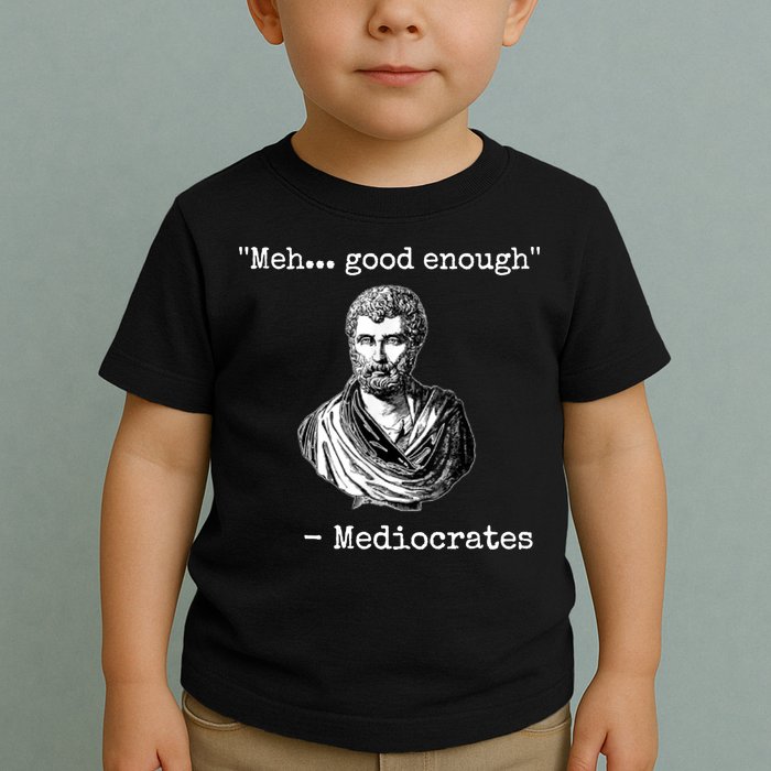 Memes Meh Good Enough Funny Meh Good Enough Mediocrates Demotivational Quote Toddler T-Shirt