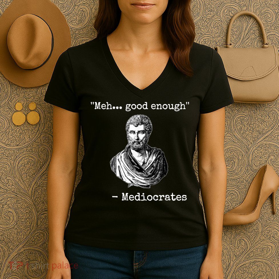 Memes Meh Good Enough Funny Meh Good Enough Mediocrates Demotivational Quote Women's V-Neck T-Shirt