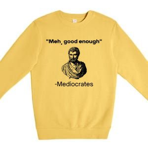 Memes Meh Good Enough Funny Meh Good Enough Mediocrates Demotivational Quote Premium Crewneck Sweatshirt