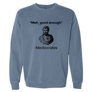 Memes Meh Good Enough Funny Meh Good Enough Mediocrates Demotivational Quote Garment-Dyed Sweatshirt