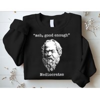 Memes Meh Good Enough Funny Meh Good Enough Mediocrates Demotivational Quote Sweatshirt