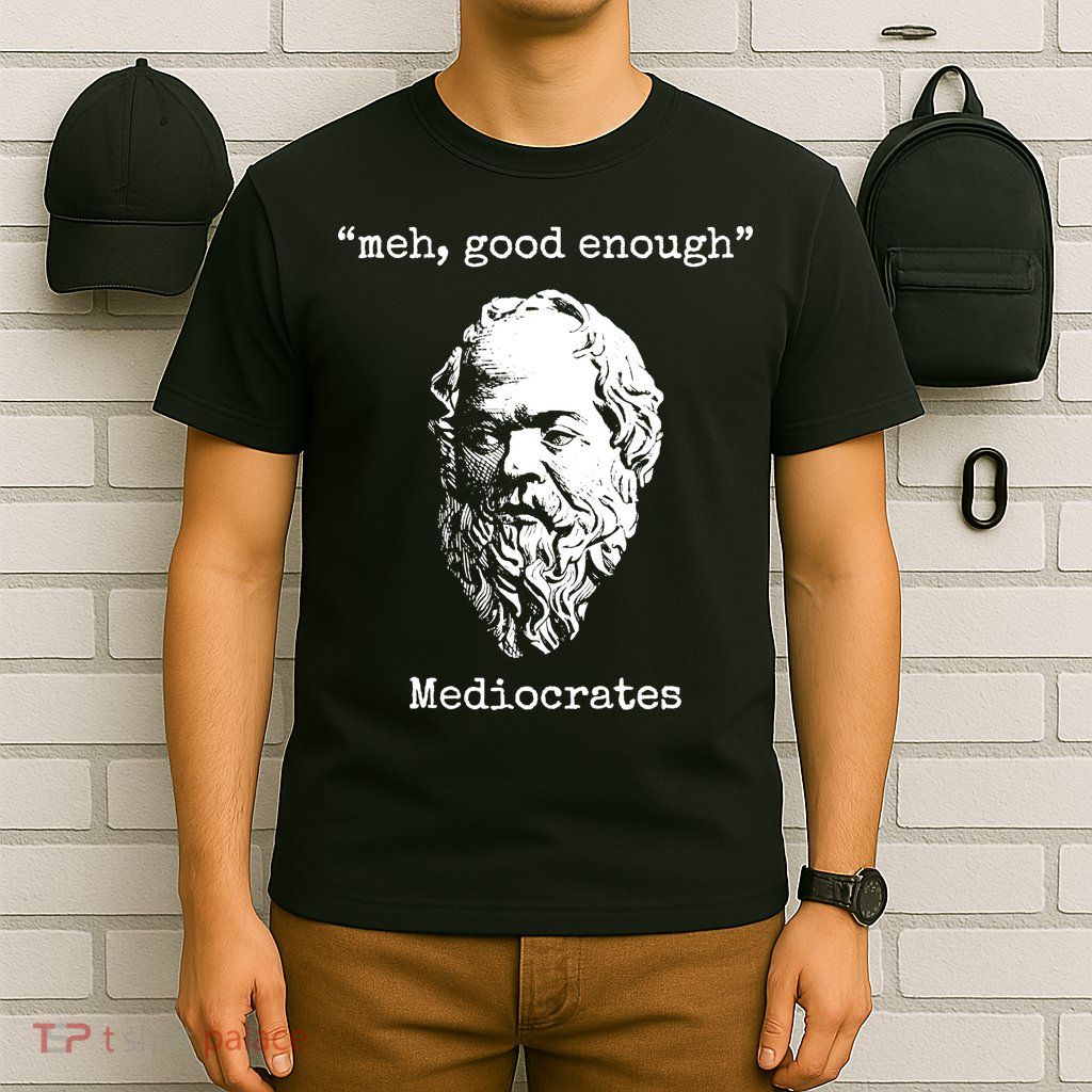 Memes Meh Good Enough Funny Meh Good Enough Mediocrates Demotivational Quote T-Shirt