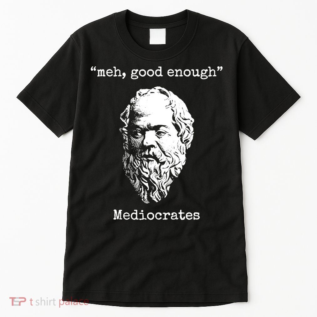 Memes Meh Good Enough Funny Meh Good Enough Mediocrates Demotivational Quote Tall T-Shirt