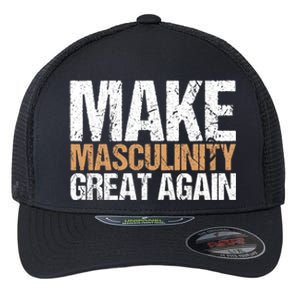 Make Masculinity Great Again Dad Brother Uncle Gift Flexfit Unipanel Trucker Cap