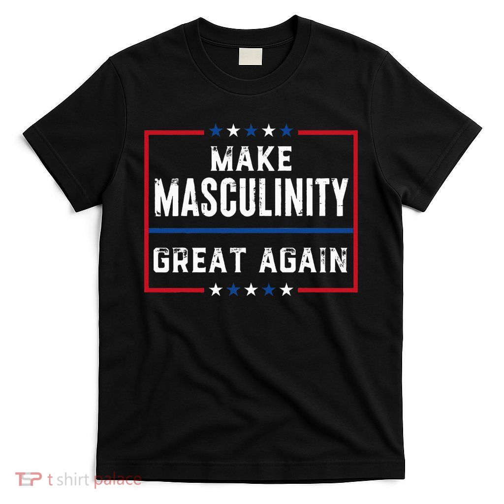 Make Masculinity Great Again T-Shirt