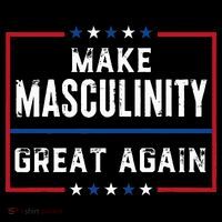 Make Masculinity Great Again T-Shirt