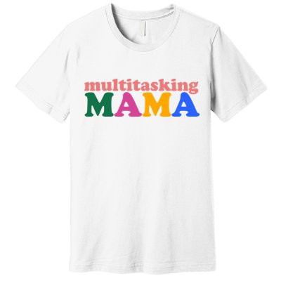 Multitasking Mama Gift For Mom Premium T-Shirt