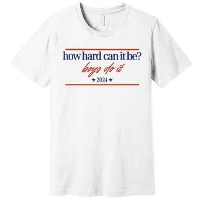 Mads Mitch How Hard Can It Be Boy Do It 2024 Hhcibbdi Premium T-Shirt