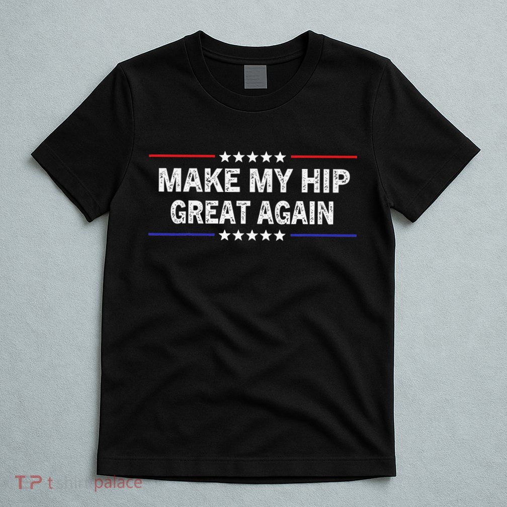 Make My Hip Great Again Funny Surgery Injury Recovery T-Shirt