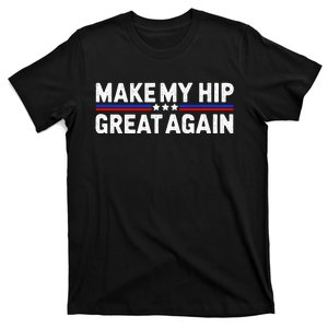 Make My Hip Great Again Funny Broken Hip Surgery Recovery T-Shirt