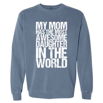 My Mom Has The Most Awesome Daughter In The World Great Gift Garment-Dyed Sweatshirt