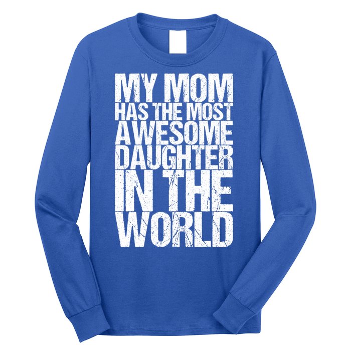 My Mom Has The Most Awesome Daughter In The World Great Gift Long Sleeve Shirt