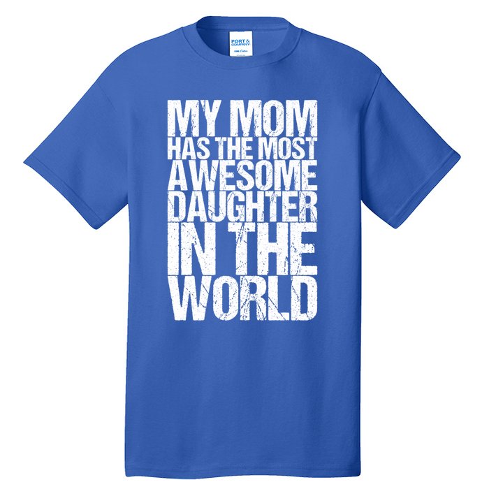 My Mom Has The Most Awesome Daughter In The World Great Gift Tall T-Shirt