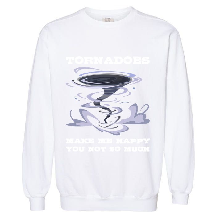 Make Me Happy You Not So Much Storm Chasing Tornadoes Garment-Dyed Sweatshirt