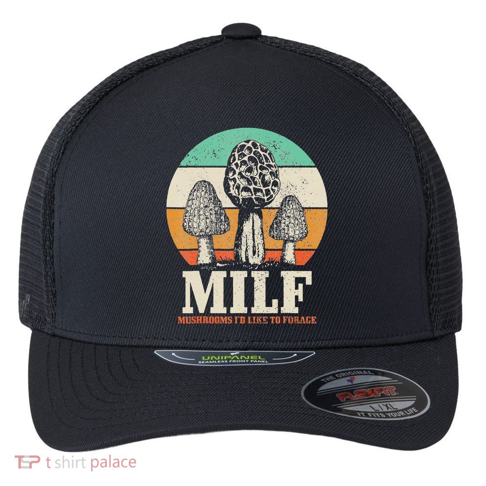 Morel Mushroom Hunting M.I.L.F. Mushrooms I'd Like To Forage Flexfit Unipanel Trucker Cap