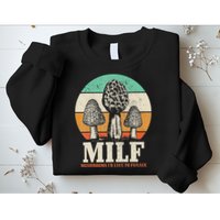 Morel Mushroom Hunting M.I.L.F. Mushrooms I'd Like To Forage Sweatshirt