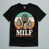Morel Mushroom Hunting M.I.L.F. Mushrooms I'd Like To Forage T-Shirt