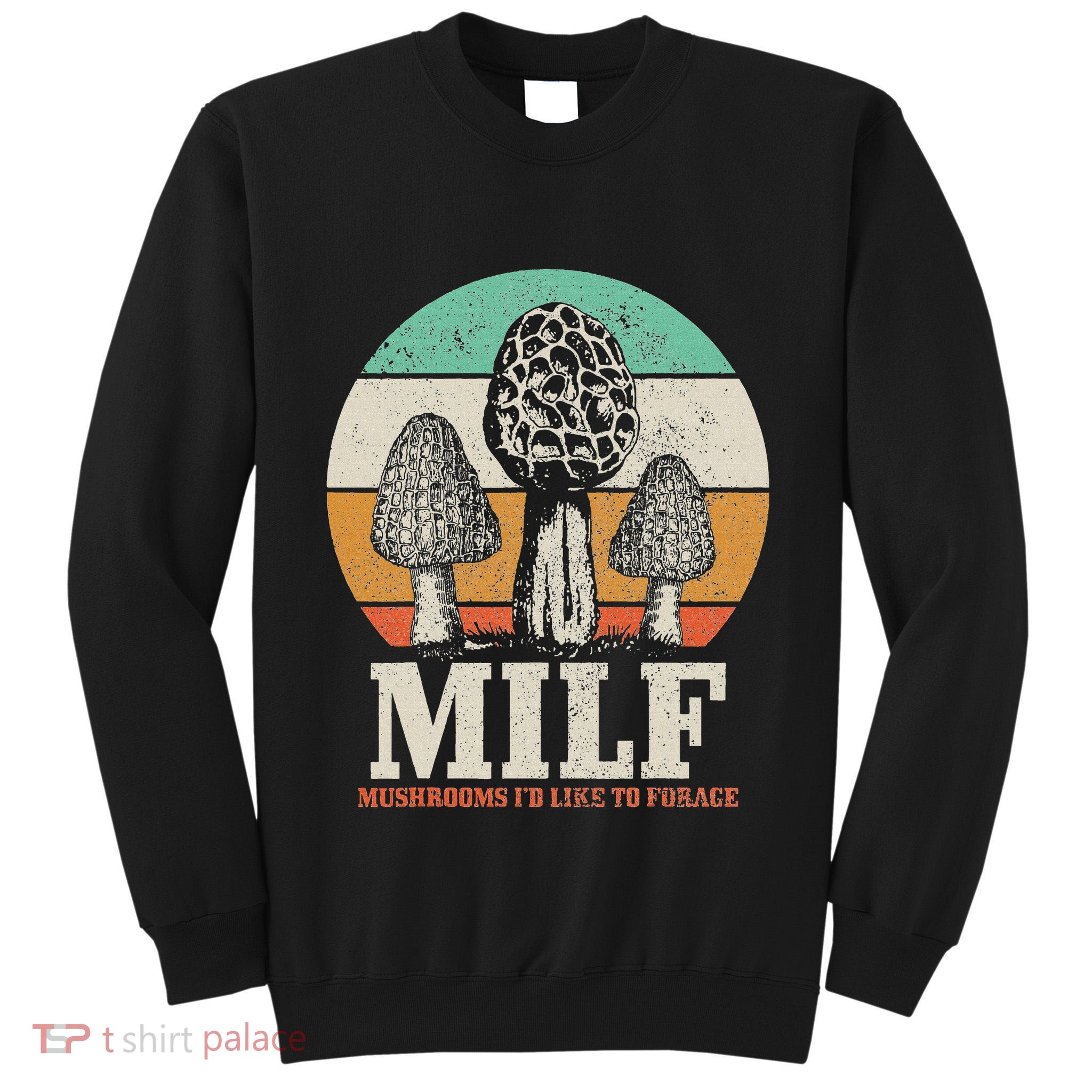 Morel Mushroom Hunting M.I.L.F. Mushrooms ID Like To Forage Tall Sweatshirt