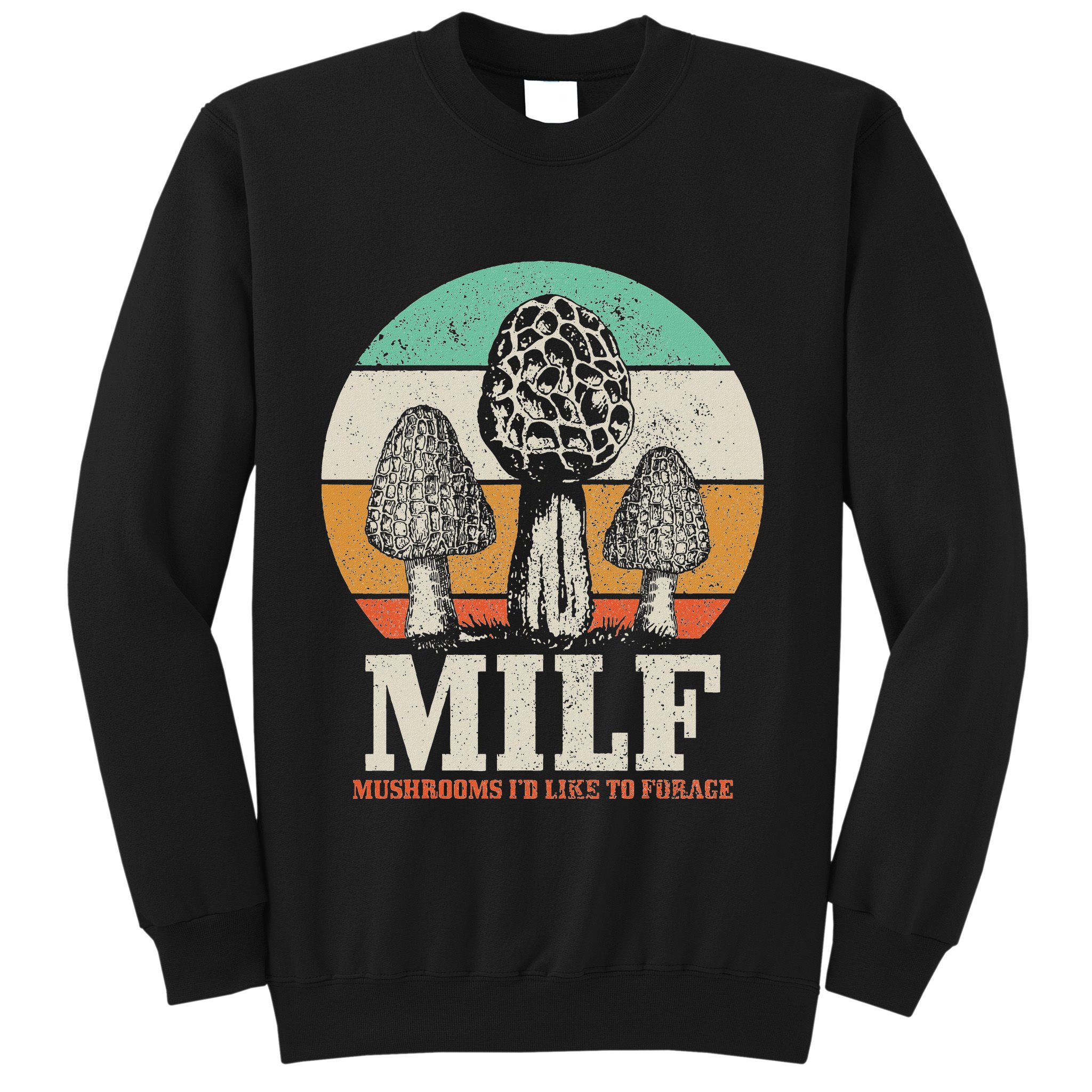 Morel Mushroom Hunting M.I.L.F. Mushrooms ID Like To Forage Sweatshirt