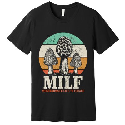 Morel Mushroom Hunting M.I.L.F. Mushrooms ID Like To Forage Premium T-Shirt