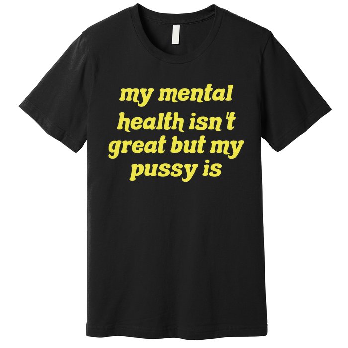 My Mental Health IsnT Great But My Pussy Is Cat Pet Paws Premium T-Shirt