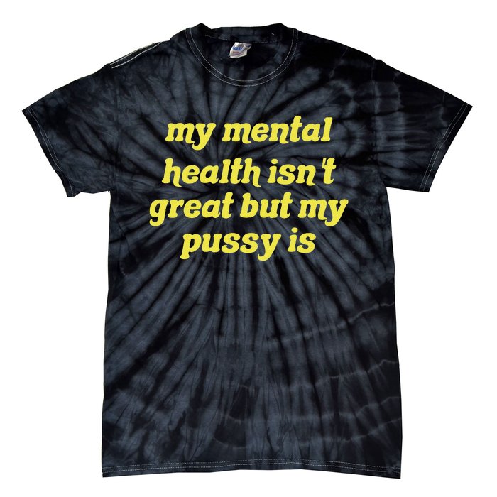 My Mental Health IsnT Great But My Pussy Is Cat Pet Paws Tie-Dye T-Shirt