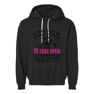 My Mind Is Like My Internet Browser 19 Tabs Open Garment-Dyed Fleece Hoodie