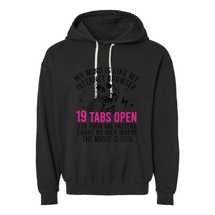 My Mind Is Like My Internet Browser 19 Tabs Open Garment-Dyed Fleece Hoodie